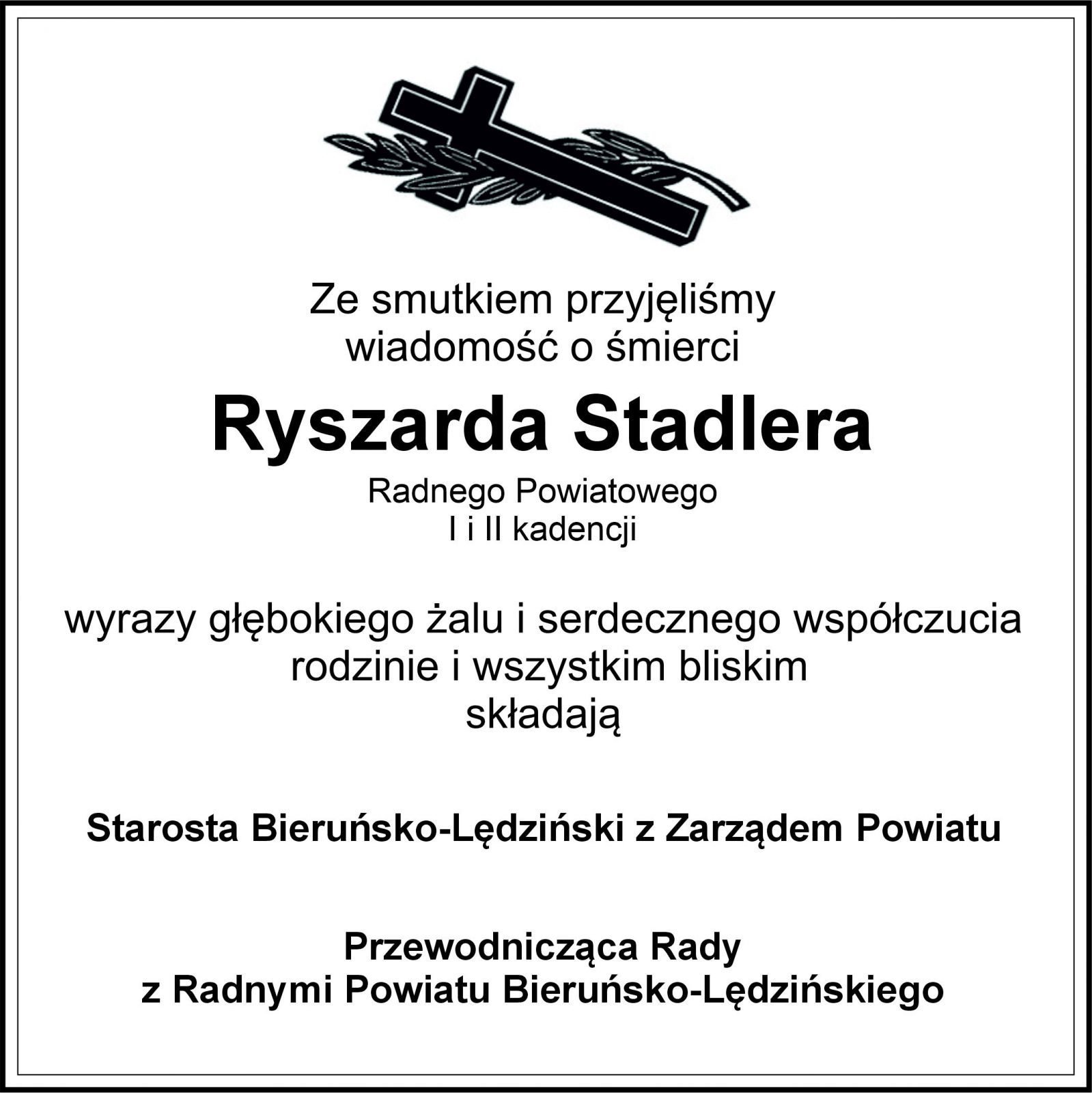 Kndolencje. Na górze czarny krzyż z gałązką palmową. Poniżej tekst: Ze smutkiem przyjęliśmy wiadomość o śmierci Ryszarda Stadlera Radnego powiatowego I i II kadencji wyrazy głębokiego żalu i serdecznego współczucia  rodzinie i wszystkim bliskim składają Starosta Bieruńsko-Lędziński z Zarządem Powiatu, Przewodnicząca Rady z Radnymi Powiatu Bieruńsko-Lędzińskiego